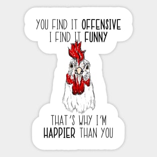 You Find It Offensive I Find It Funny That's Why 'm Happier Than You Chicken Sticker